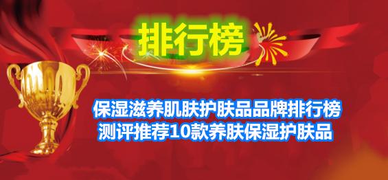 保湿滋养肌肤护肤品品牌排行榜 测评推荐10款养肤保湿护肤品